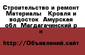 Строительство и ремонт Материалы - Кровля и водосток. Амурская обл.,Магдагачинский р-н